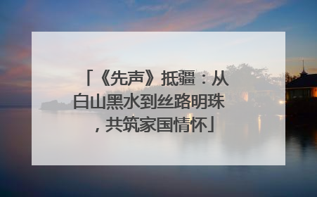 《先声》抵疆：从白山黑水到丝路明珠，共筑家国情怀