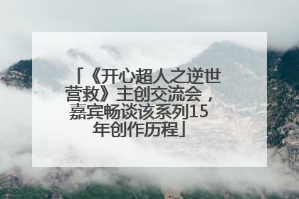 《开心超人之逆世营救》主创交流会，嘉宾畅谈该系列15年创作历程