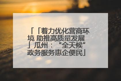 「着力优化营商环境 助推高质量发展」瓜州：“全天候”政务服务惠企便民