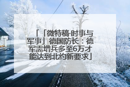 「微特稿·时事与军事」德国防长：德军需增兵多至6万才能达到北约新要求