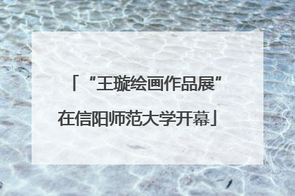 “王璇绘画作品展”在信阳师范大学开幕