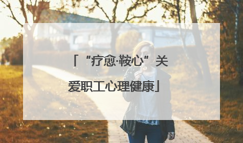 “疗愈·鞍心”关爱职工心理健康