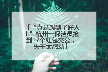 “真是遇到了好人！”杭州一保洁员捡到17个红包交公，失主太感动