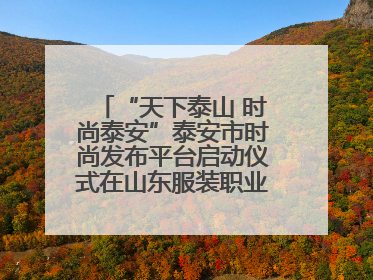 “天下泰山 时尚泰安”泰安市时尚发布平台启动仪式在山东服装职业学院举行