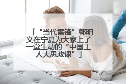 “当代雷锋”郭明义在宁夏为大家上了一堂生动的“中国工人大思政课”