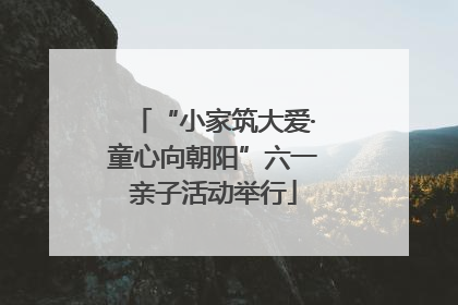 “小家筑大爱·童心向朝阳”六一亲子活动举行