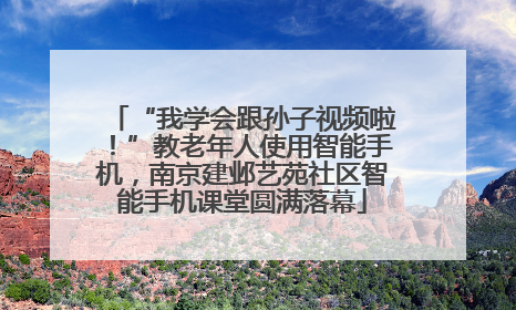 “我学会跟孙子视频啦！”教老年人使用智能手机，南京建邺艺苑社区智能手机课堂圆满落幕