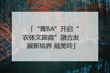 “青BA”开启“农体文旅商”融合发展新境界 戴美玲