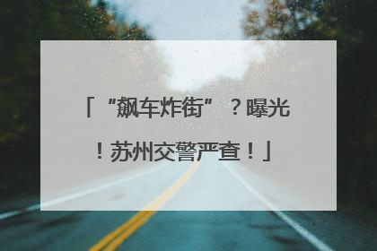 “飙车炸街”？曝光！苏州交警严查！