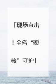 现场直击！全省“硬核”守护