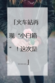 火车站再现“小白箱”！这次是……