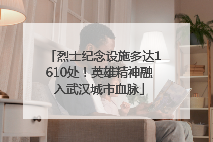 烈士纪念设施多达1610处！英雄精神融入武汉城市血脉