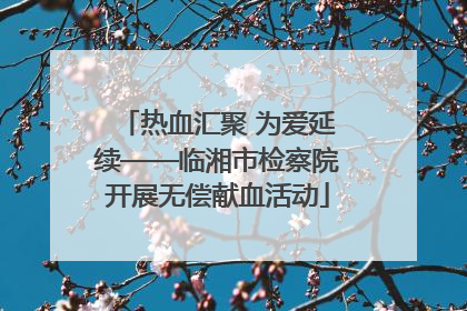 热血汇聚 为爱延续——临湘市检察院开展无偿献血活动