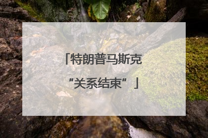 特朗普马斯克“关系结束”