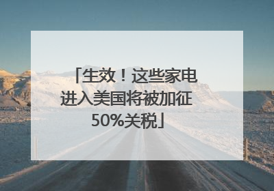 生效！这些家电进入美国将被加征50%关税