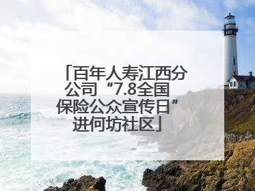 百年人寿江西分公司“7.8全国保险公众宣传日”进何坊社区