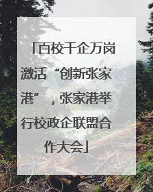 百校千企万岗激活“创新张家港”，张家港举行校政企联盟合作大会