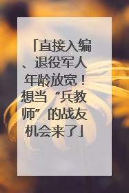 直接入编、退役军人年龄放宽！想当“兵教师”的战友机会来了