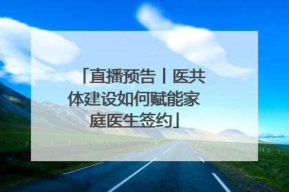 直播预告丨医共体建设如何赋能家庭医生签约