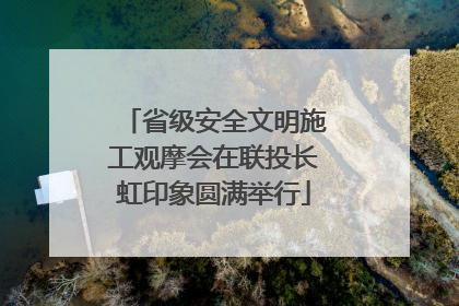 省级安全文明施工观摩会在联投长虹印象圆满举行