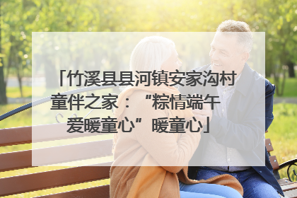 竹溪县县河镇安家沟村童伴之家：“粽情端午 爱暖童心”暖童心