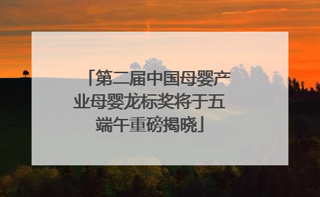 第二届中国母婴产业母婴龙标奖将于五端午重磅揭晓