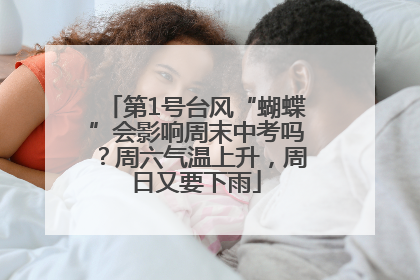 第1号台风“蝴蝶”会影响周末中考吗？周六气温上升，周日又要下雨