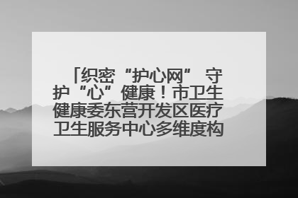 织密“护心网” 守护“心”健康！市卫生健康委东营开发区医疗卫生服务中心多维度构筑心理健康服务体系