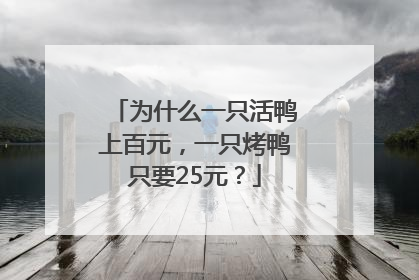 为什么一只活鸭上百元，一只烤鸭只要25元？