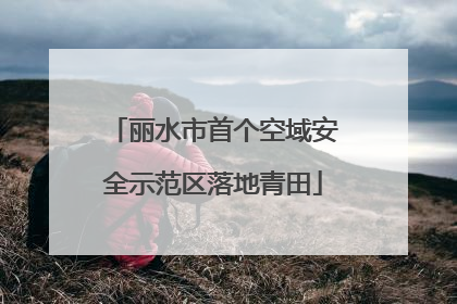 丽水市首个空域安全示范区落地青田