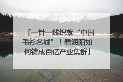 一针一线织就“中国毛衫名城”！看海阳如何铸成百亿产业集群