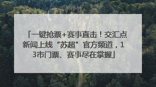 一键抢票+赛事直击！交汇点新闻上线“苏超”官方频道，13市门票、赛事尽在掌握