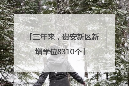 三年来，贵安新区新增学位8310个