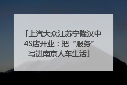 上汽大众江苏宁隆汉中4S店开业：把“服务”写进南京人车生活