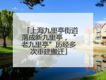 上海九里亭街道落成新九里亭，“老九里亭”历经多次重建搬迁