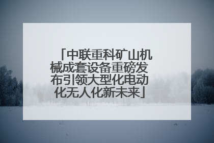 中联重科矿山机械成套设备重磅发布引领大型化电动化无人化新未来
