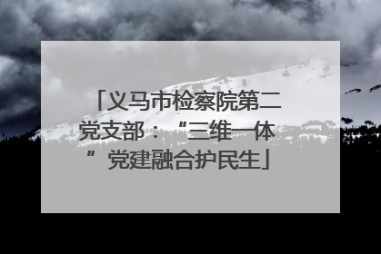 义马市检察院第二党支部：“三维一体”党建融合护民生