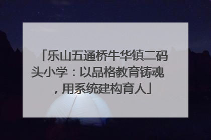 乐山五通桥牛华镇二码头小学：以品格教育铸魂，用系统建构育人