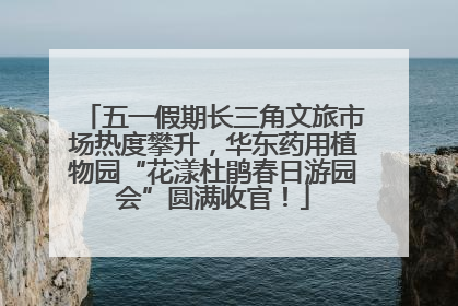 五一假期长三角文旅市场热度攀升，华东药用植物园“花漾杜鹃春日游园会”圆满收官！