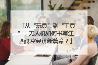 从“玩具”到“工具”，无人机如何书写江西低空经济新篇章？