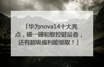 华为nova14十大亮点，碰一碰和智控键最香，还有超级福利能领取！