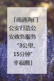 南通海门公安打造公安政务服务“3公里、15分钟”幸福圈