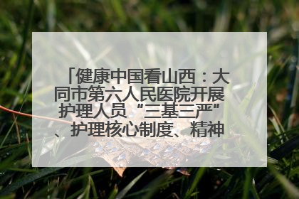 健康中国看山西：大同市第六人民医院开展护理人员“三基三严”、护理核心制度、精神科防暴技能培训