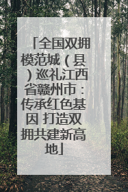 全国双拥模范城（县）巡礼江西省赣州市：传承红色基因 打造双拥共建新高地