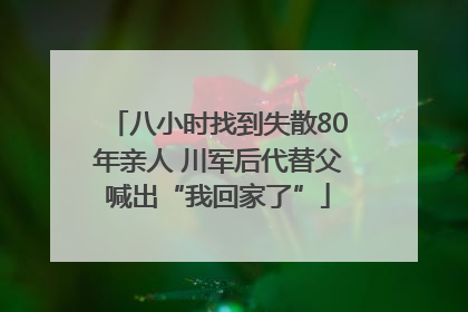 八小时找到失散80年亲人 川军后代替父喊出“我回家了”