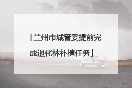 兰州市城管委提前完成退化林补植任务
