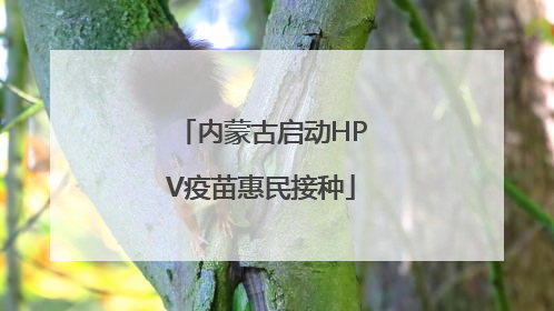 内蒙古启动HPV疫苗惠民接种