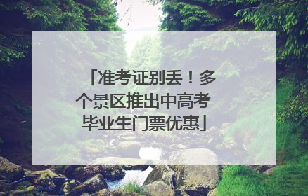准考证别丢！多个景区推出中高考毕业生门票优惠