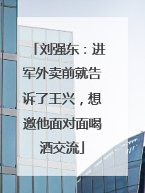 刘强东：进军外卖前就告诉了王兴，想邀他面对面喝酒交流