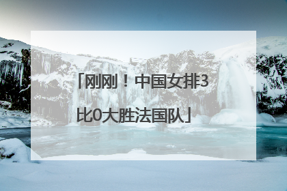刚刚！中国女排3比0大胜法国队